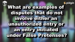 Dispute examples not involving an unauthorized entry or an entry initiated under False Pretenses [upl. by Dael886]