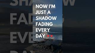 Now Im Just A Shadow Fading Every Day💔💔 [upl. by Inigo]