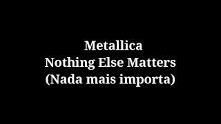 Nothing else matters letra e tradução [upl. by Launcelot210]