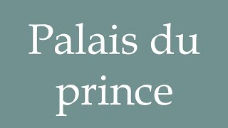 How to Pronounce Palais du prince Princes palace Correctly in French [upl. by Atteynek]