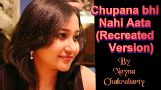 Chupana Bhi Nahi Aata Recreated  Female Version  Stebin Ben  Cover by Nayna Chakrabarty [upl. by Ettennan]