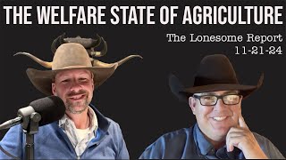 The Welfare State of Agriculture  The Lonesome Report  112124 [upl. by Yehudi]