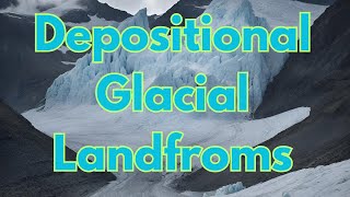 Depositional Glacial Landforms [upl. by Maryellen]