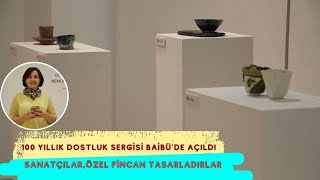 100 YILLIK DOSTLUK SERGİSİ BAİBÜ’DE AÇILDISANATÇILAR ÖZEL FİNCAN TASARLADILAR [upl. by Aisan]