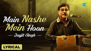 Main Nashe Mein Hun  Lyrical Video  Jagjit Singh  Best of Jagjit Singh Ghazals [upl. by Yvan505]