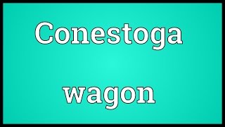 Conestoga wagon Meaning [upl. by Enail]