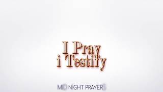 I PRAY I TESTIFY MID NIGHT PRAYERS [upl. by Noach]