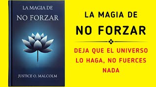 La Magia De No Forzar Deja Que El Universo Lo Haga No Fuerces Nada Audiolibro [upl. by Anekam763]