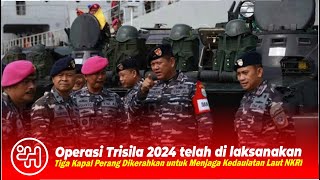 Operasi Trisila 2024 Tiga Kapal Perang Dikerahkan untuk Menjaga Kedaulatan Laut NKRI [upl. by Ymorej]