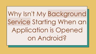 Why Isnt My Background Service Starting When an Application is Opened on Android [upl. by Emlynn]