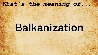 Balkanization Meaning  Definition of Balkanization [upl. by Thanasi]