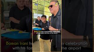 Boman Irani has a prebirthday celebration with his family and fans at the airport BomanIrani [upl. by Coshow]