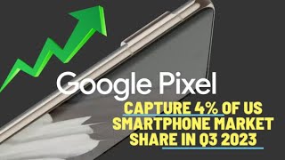 Google Pixel devices capture 4 of US smartphone market share in Q3 2023 [upl. by Giraldo1]