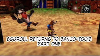 Eggroll Returns to BanjoTooie  Part One [upl. by Garnet782]