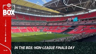 NON  LEAGUE FINALS DAY  S5 EP5  IN THE BOX  An England Football Podcast [upl. by Sirret]