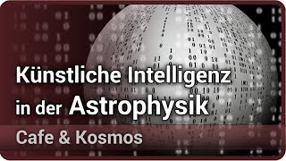 Künstliche Intelligenz Neuronale Netze in der Astrophysik • Cafe amp Kosmos  Enßlin amp Knollmüller [upl. by Akiner]