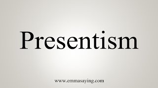 How To Say Presentism [upl. by Jeremiah]