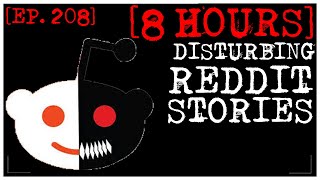 8 HOUR COMPILATION Disturbing Stories From Reddit EP 208 [upl. by Nolos]