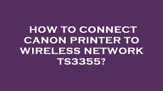 How to connect canon printer to wireless network ts3355 [upl. by Shult]