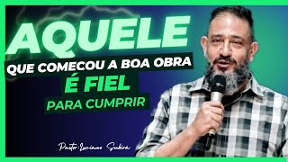 Aquele que começou a boa obra é fiel para cumprir Pastor Luciano subirá [upl. by Fanestil]