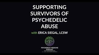 Supporting Survivors of Psychedelic Abuse with Erica Siegal LCSW  Psychedelic Medicine Podcast [upl. by Airtina]