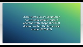 LSTMKeras Error ValueError nonbroadcastable output operand with shape 677041 doesnt matc [upl. by Alwyn649]