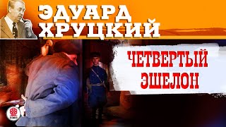 ЭДУАРД ХРУЦКИЙ «ЧЕТВЕРТЫЙ ЭШЕЛОН» Аудиокнига Читает Александр Бордуков [upl. by Eluj504]