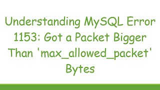 Understanding MySQL Error 1153 Got a Packet Bigger Than maxallowedpacket Bytes [upl. by Oakman]