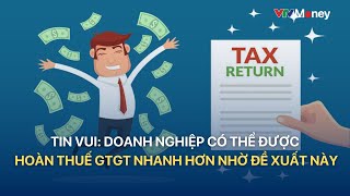 Tin vui Doanh nghiệp có thể được hoàn thuế GTGT nhanh hơn nhờ đề xuất này  VTVMoney [upl. by Maleeny]