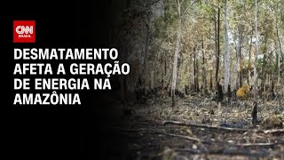 Desmatamento afeta a geração de energia na Amazônia  CNN PRIME TIME [upl. by Malamud]