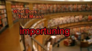 What does importuning mean [upl. by Niran736]