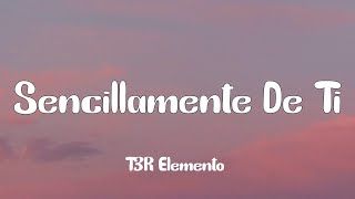 T3R Elemento  Sencillamente De Ti Letra [upl. by Ayomat980]