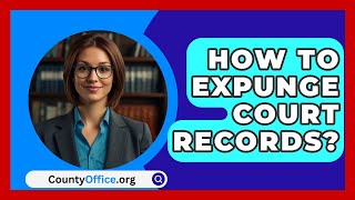 How To Expunge Court Records  CountyOfficeorg [upl. by Ji]