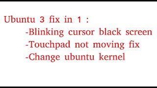 Ubuntu 3 fix in 1  Blinking cursor black screen  Touchpad not moving fix amp Change ubuntu kernel [upl. by Hew943]