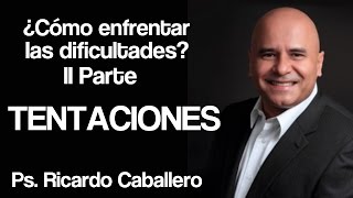 Como enfrentar las Dificultades II Parte  Tentaciones  Predica Pastor Ricardo Caballero [upl. by Ahtibbat]