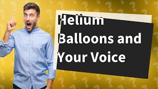 How Can Helium Balloons Affect Your Voice [upl. by Adym477]