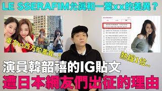 熱搜1位演員韓韶禧的IG貼文 遭日本網友們出征的理由LE SSERAFIM允眞和一葉xx的差異？｜DenQ [upl. by Zoubek]