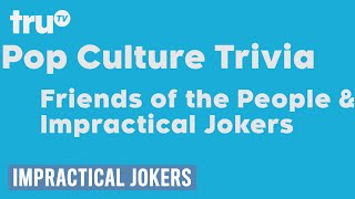 Impractical Jokers amp Friends of the People  Pop Culture Trivia [upl. by Aratahs]