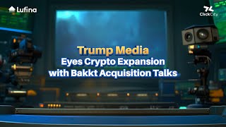 Trump Media expanding into crypto with Bakkt Acquisition Talks [upl. by Desdamona]