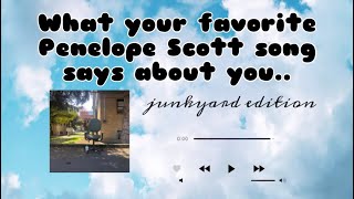 What Your Favorite Penelope Scott Song Says abt You Junkyard 2 Edition [upl. by Aniram]