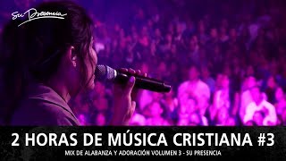 2 Horas de Música Cristiana de Alabanza y Adoración  Su Presencia  Mix Musical 3 [upl. by Anivek369]