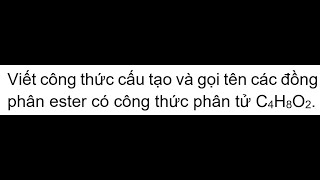 Viết công thức cấu tạo và gọi tên các đồng phân ester có công thức phân tử C4H8O2 [upl. by Elyn]