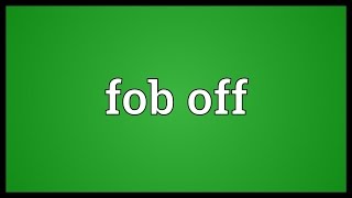 Fob off Meaning [upl. by Riobard]