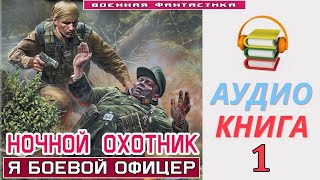 Аудиокнига «НОЧНОЙ ОХОТНИК 1 Я Боевой Офицер» КНИГА 1 Попаданцы Фантастика [upl. by Libys]