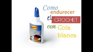 Como ENDURECER el crochet con el método de la COLA BLANCA [upl. by Drawoh461]