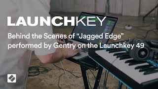 Gentry Jagged Edge Behind the Scenes  Launchkey MK3  Novation [upl. by Wadsworth]