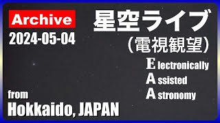 20240504  北海道の星空ライブ  EAA Electronically Assisted Astronomy from Hokkaido JAPAN [upl. by Etram591]