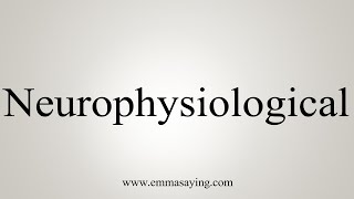 How To Say Neurophysiological [upl. by Liamaj429]