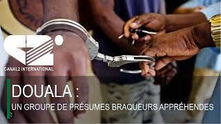 DOUALA  UN GROUPE DE PRÉSUMES BRAQUEURS APPRÉHENDES [upl. by Ainesy905]