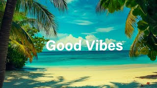 Good Vibes 🌴 Chill House Music 🌞 [upl. by Robaina366]